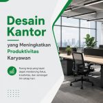 Desain kantor yang meningkatkan produktivitas karyawan dengan ruang kerja modern dan ergonomis
