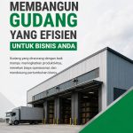 Membangun gudang yang efisien untuk bisnis dan kebutuhan usaha